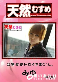 【天然むすめ ご無沙汰Hでイキまくり・・・ 】の一覧画像