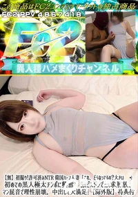 【初撮り!許可済みNTR 韓国ハーフ人妻「これ、どうなってるの?大きい?」初めての黒人極太チンポに興奮】の一覧画像