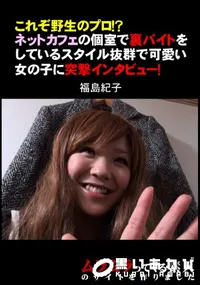 【これぞ野生のプロ!～ネットカフェの個室で裏バイトをしているスタイル抜群で可愛い女の子に突撃インタビュー!】の一覧画像