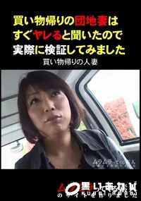 【買い物帰りの団地妻はすぐヤレると聞いたので実際に検証してみました 】の一覧画像