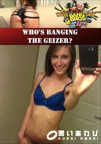 【Who’s Banging The Geizer～ 】の一覧画像